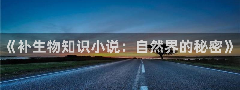 笔下文学网txt免费全本小说：《补生物知识小说：自然界的秘密》